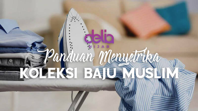 Delia Hijab - Panduan Menyetrika Koleksi Baju Muslim