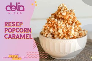 Delia Hijab – Hijab Sukabumi - Baju Muslim Casual - Cemilan Ketika Kumpul - Resep Popcorn Caramel