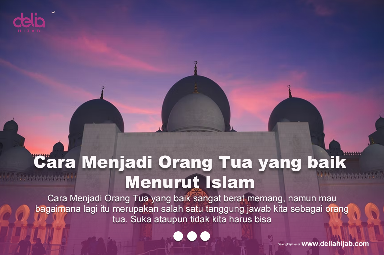Cara Menjadi Orang Tua yang baik Menurut Islam - Delia Hijab